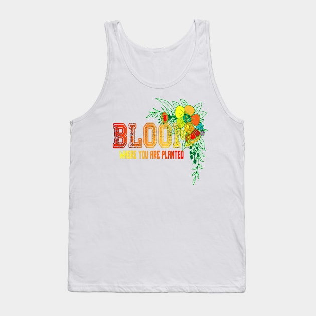 Bloom where you are planted flower Lovers Gift For Life Tank Top by Mirak-store 